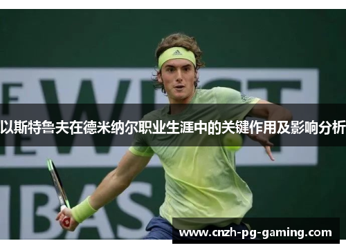 以斯特鲁夫在德米纳尔职业生涯中的关键作用及影响分析