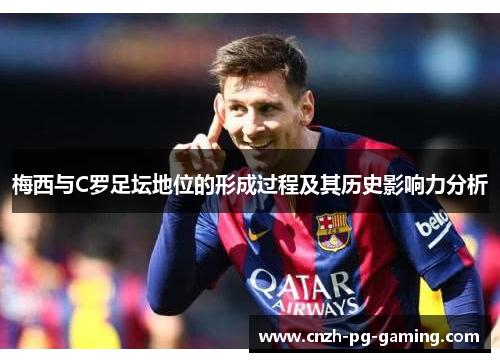 梅西与C罗足坛地位的形成过程及其历史影响力分析