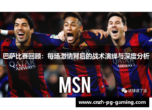 巴萨比赛回顾：每场激情背后的战术演绎与深度分析