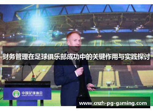 财务管理在足球俱乐部成功中的关键作用与实践探讨