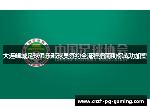 大连鲲城足球俱乐部球员签约全流程指南助你成功加盟