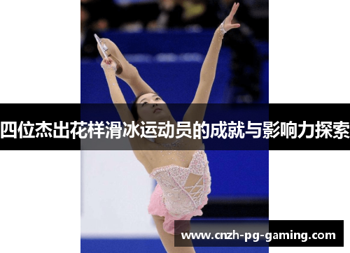 四位杰出花样滑冰运动员的成就与影响力探索