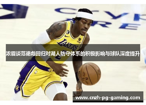浓眉谈范德彪回归对湖人防守体系的积极影响与球队深度提升
