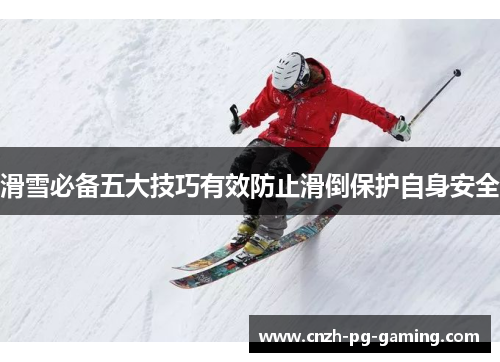 滑雪必备五大技巧有效防止滑倒保护自身安全