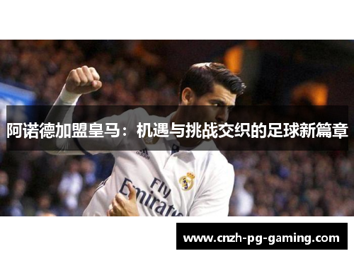 阿诺德加盟皇马：机遇与挑战交织的足球新篇章
