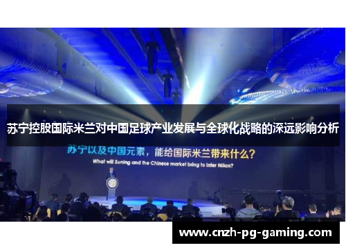 苏宁控股国际米兰对中国足球产业发展与全球化战略的深远影响分析