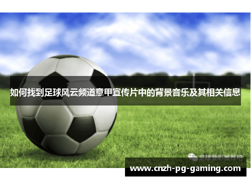 如何找到足球风云频道意甲宣传片中的背景音乐及其相关信息