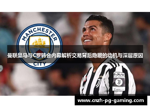 曼联皇马与C罗转会内幕解析交易背后隐藏的动机与深层原因