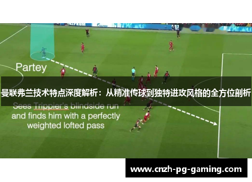 曼联弗兰技术特点深度解析:从精准传球到独特进攻风格的全方位剖析 曼联弗兰技术特点深度解析:从精准传球到独特进攻风格的全方位剖析