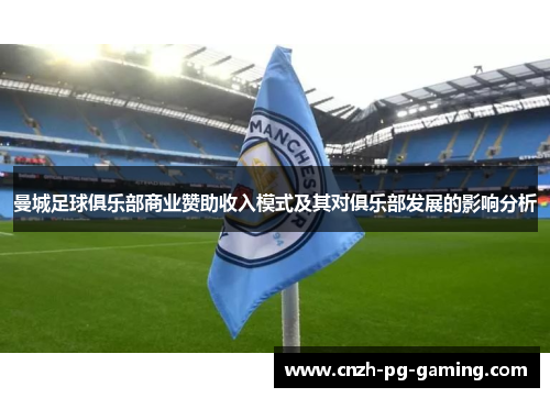 曼城足球俱乐部商业赞助收入模式及其对俱乐部发展的影响分析