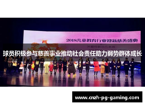 球员积极参与慈善事业推动社会责任助力弱势群体成长 球员积极参与慈善事业推动社会责任助力弱势群体成长